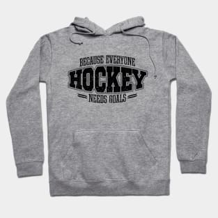 Hockey: Because Everyone Needs Goals Hoodie